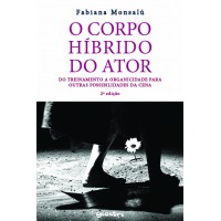 O Corpo Híbrido do Ator 2ª ed. : Do Treinamento à Organicidade para outras Possibilidade da Cena - Fabiana Monsalú